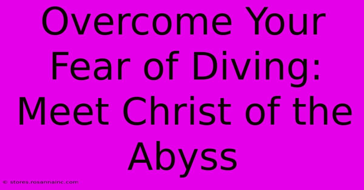 Overcome Your Fear Of Diving: Meet Christ Of The Abyss