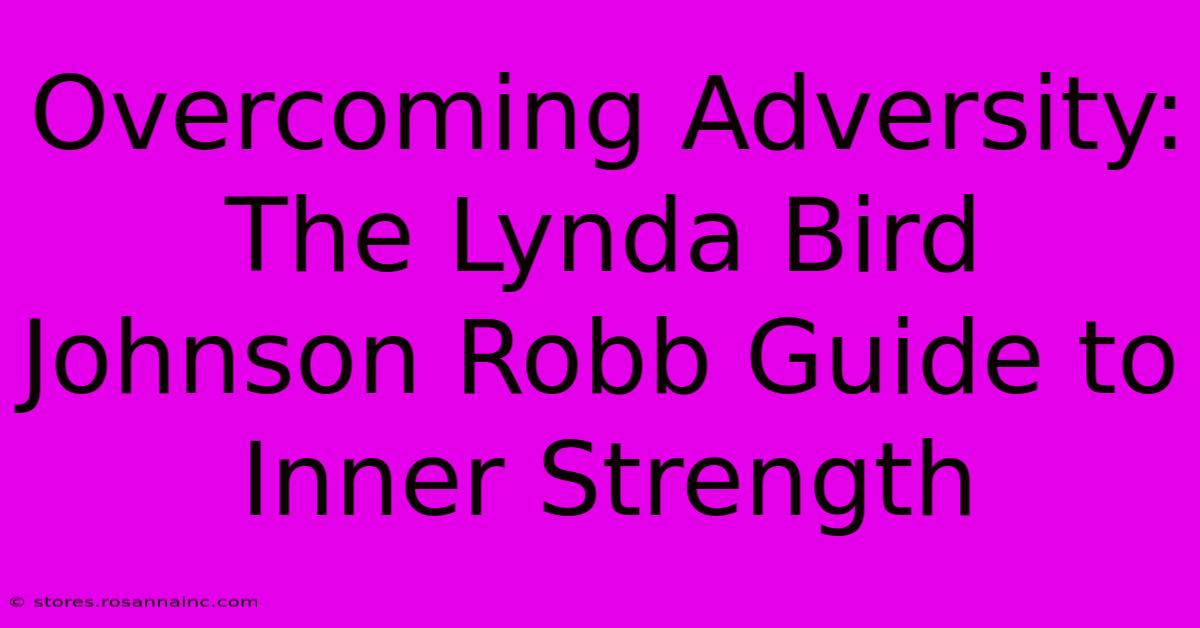 Overcoming Adversity: The Lynda Bird Johnson Robb Guide To Inner Strength