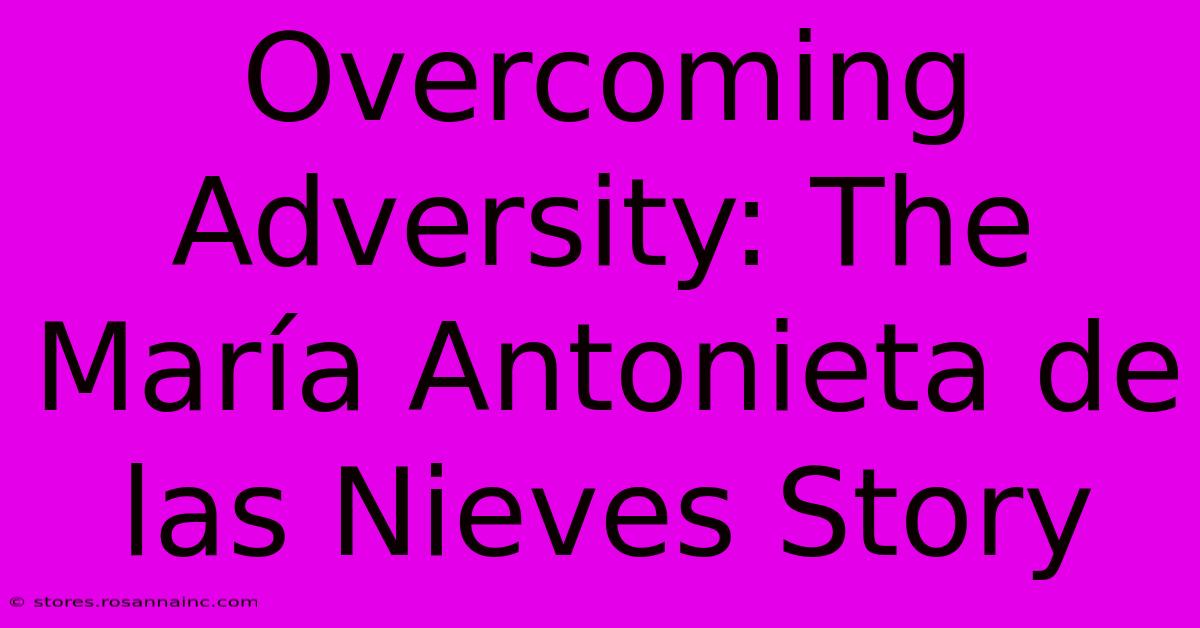 Overcoming Adversity: The María Antonieta De Las Nieves Story