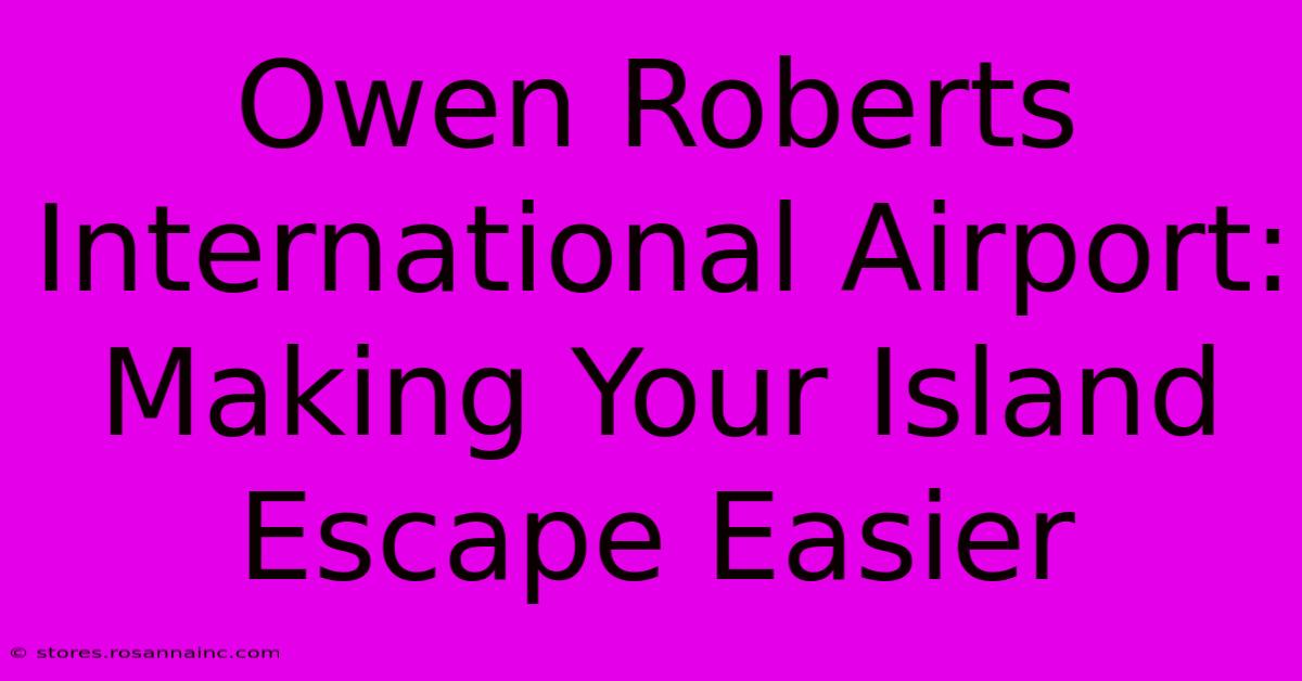 Owen Roberts International Airport: Making Your Island Escape Easier