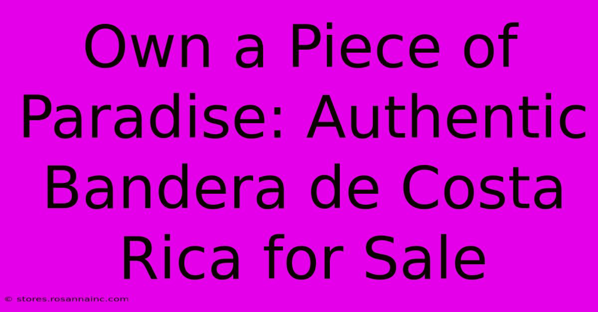 Own A Piece Of Paradise: Authentic Bandera De Costa Rica For Sale