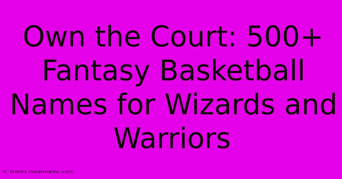 Own The Court: 500+ Fantasy Basketball Names For Wizards And Warriors