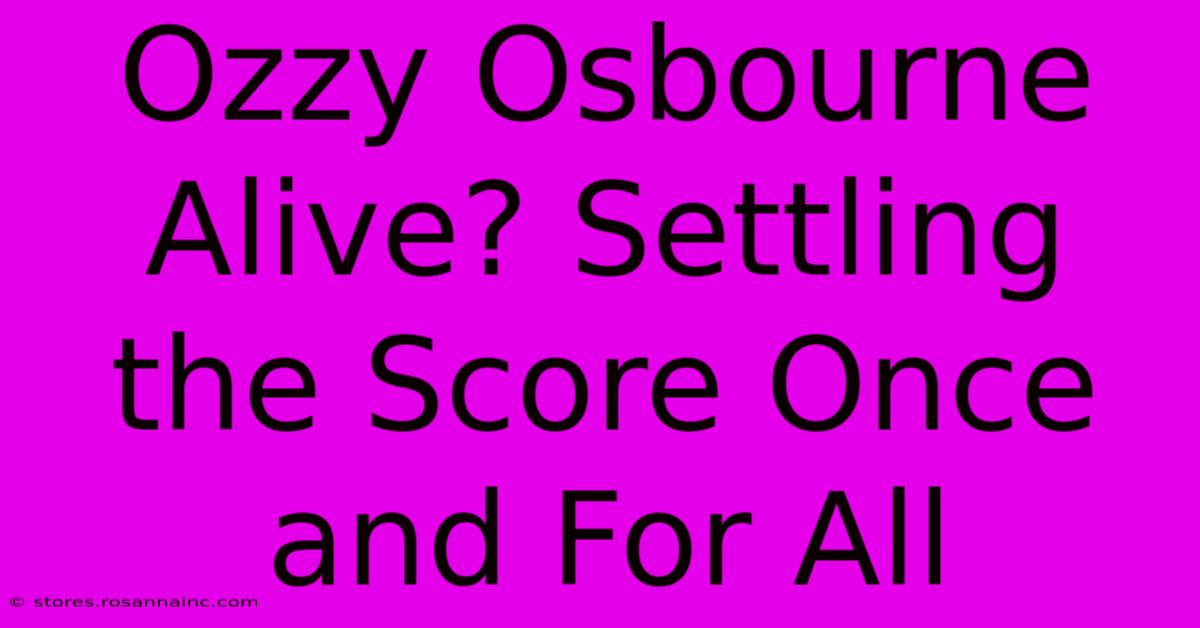 Ozzy Osbourne Alive? Settling The Score Once And For All