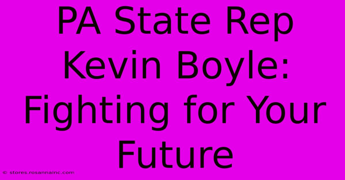 PA State Rep Kevin Boyle: Fighting For Your Future