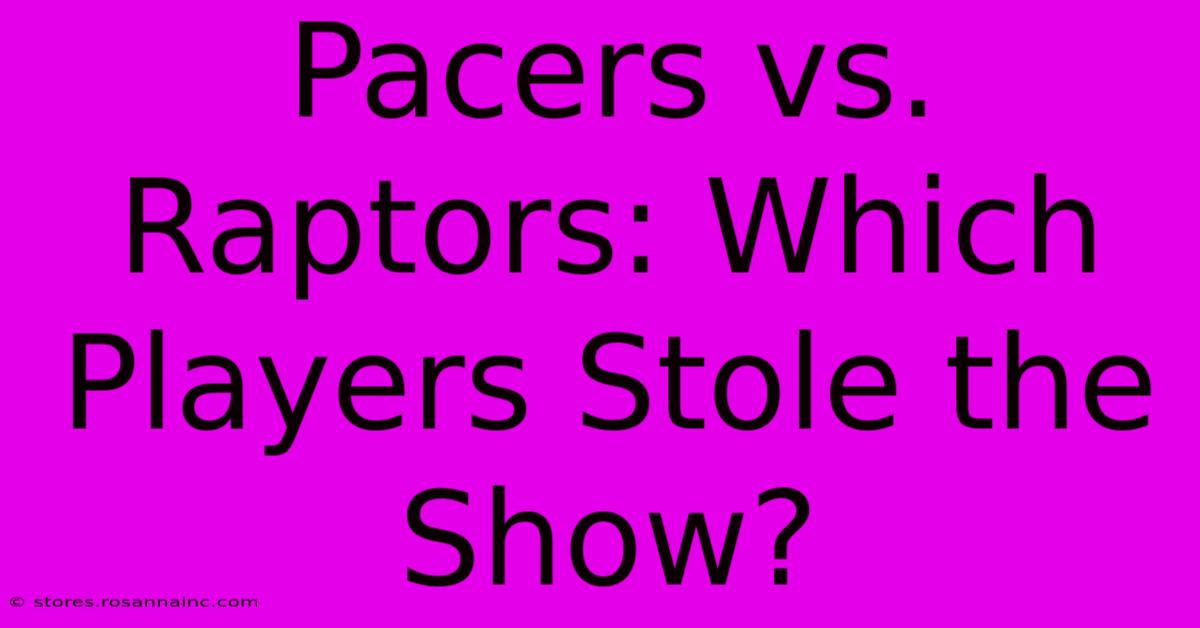 Pacers Vs. Raptors: Which Players Stole The Show?