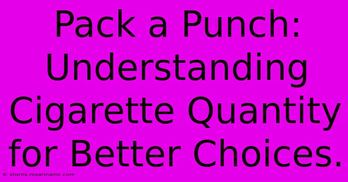 Pack A Punch: Understanding Cigarette Quantity For Better Choices.