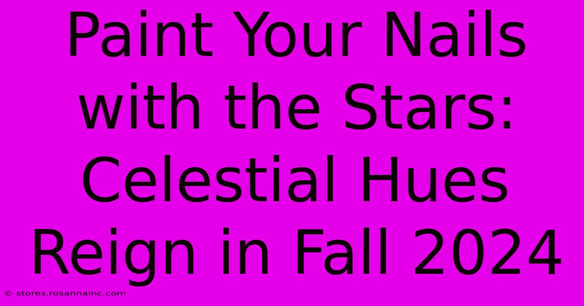 Paint Your Nails With The Stars: Celestial Hues Reign In Fall 2024