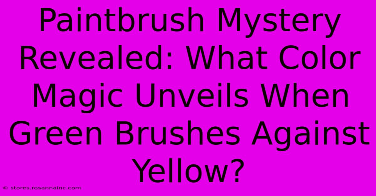 Paintbrush Mystery Revealed: What Color Magic Unveils When Green Brushes Against Yellow?