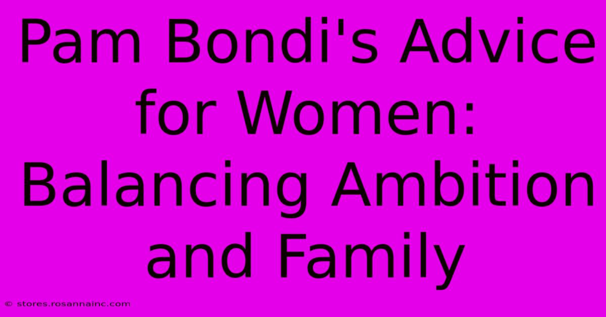 Pam Bondi's Advice For Women: Balancing Ambition And Family