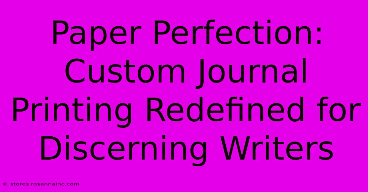 Paper Perfection: Custom Journal Printing Redefined For Discerning Writers