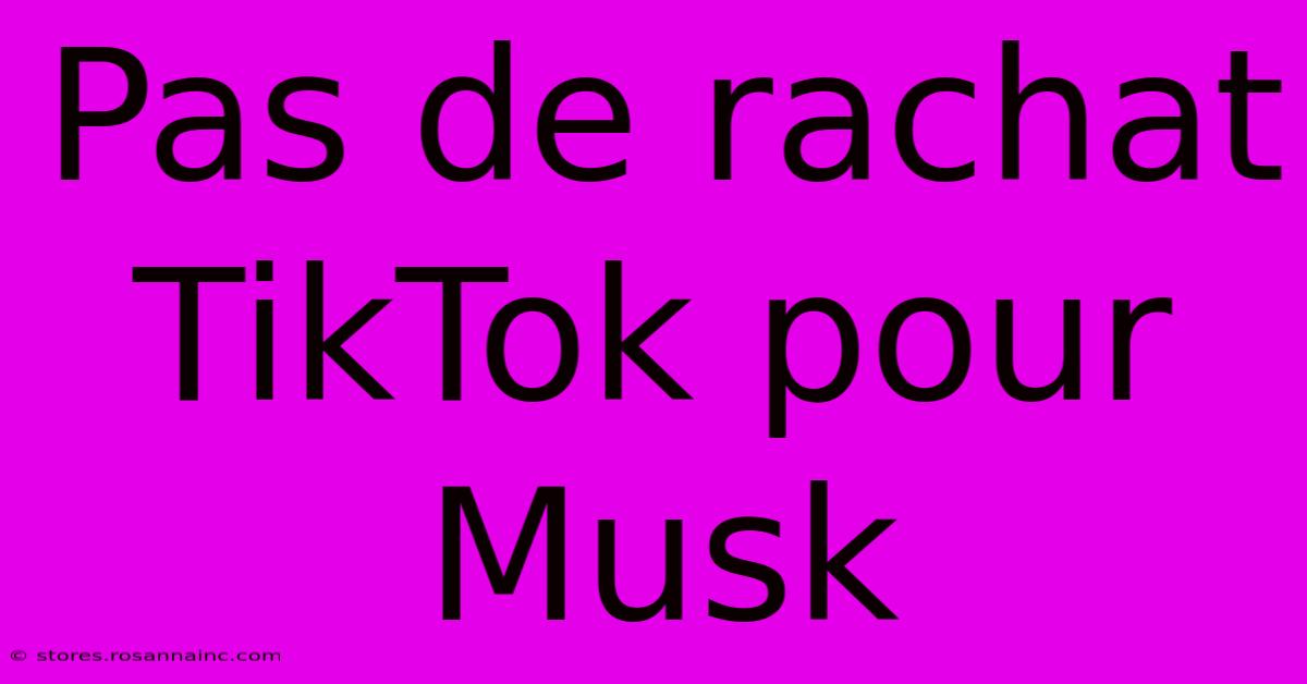 Pas De Rachat TikTok Pour Musk