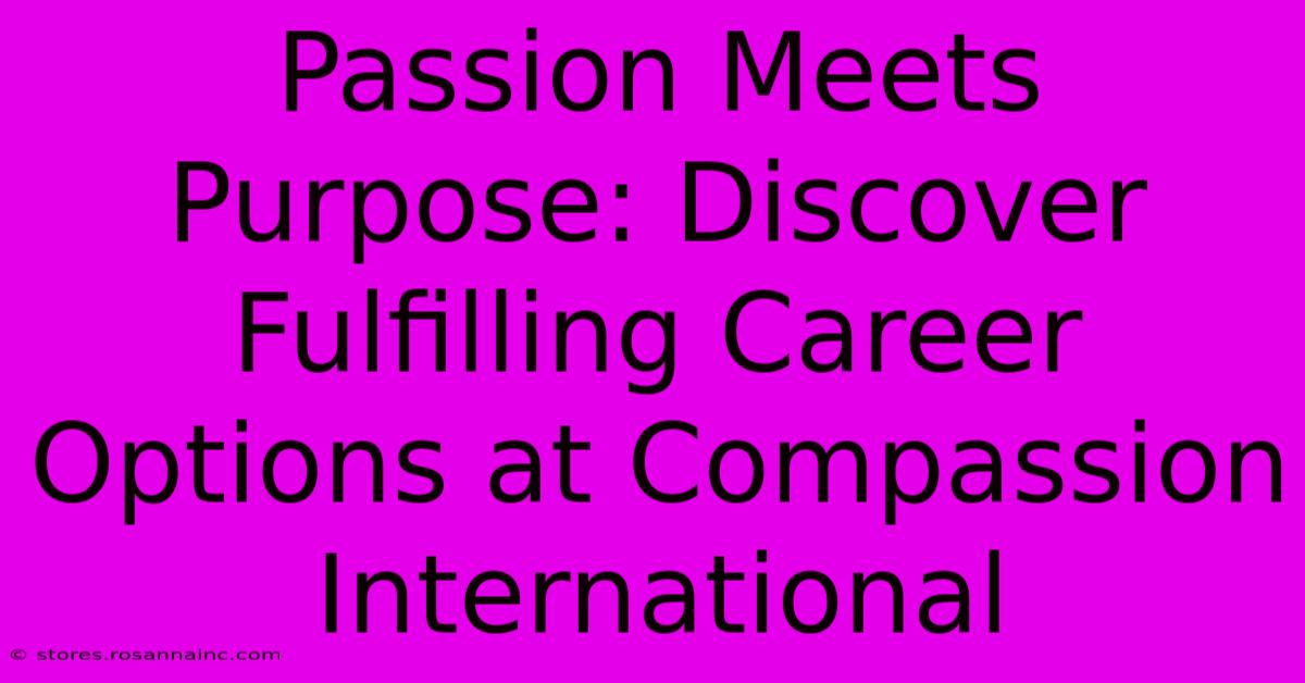 Passion Meets Purpose: Discover Fulfilling Career Options At Compassion International