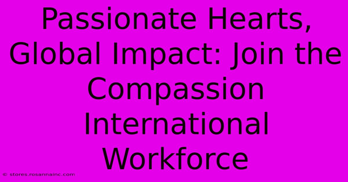 Passionate Hearts, Global Impact: Join The Compassion International Workforce