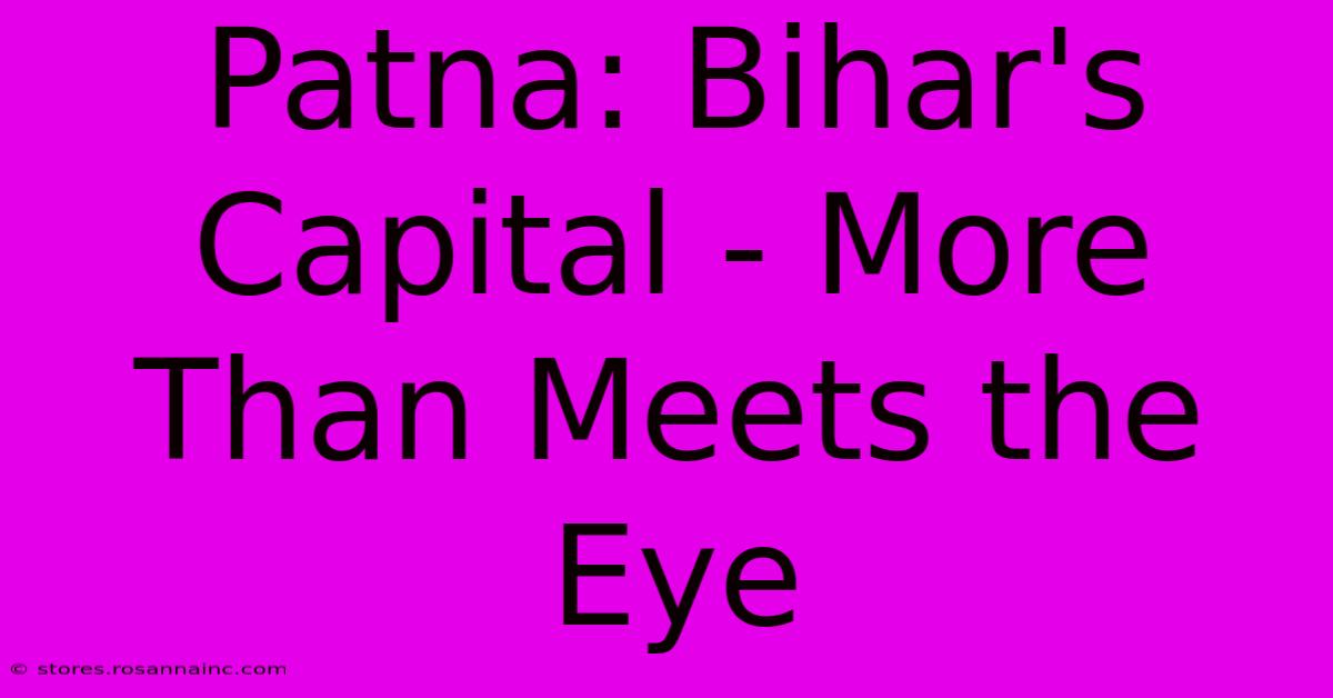 Patna: Bihar's Capital - More Than Meets The Eye