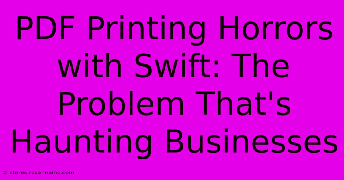 PDF Printing Horrors With Swift: The Problem That's Haunting Businesses