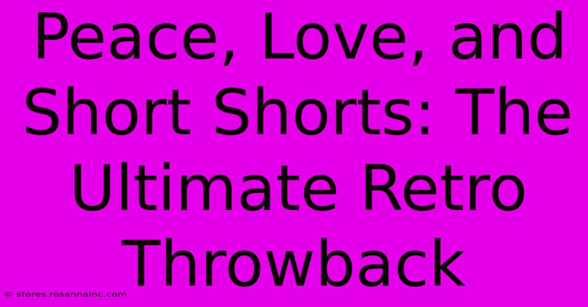 Peace, Love, And Short Shorts: The Ultimate Retro Throwback