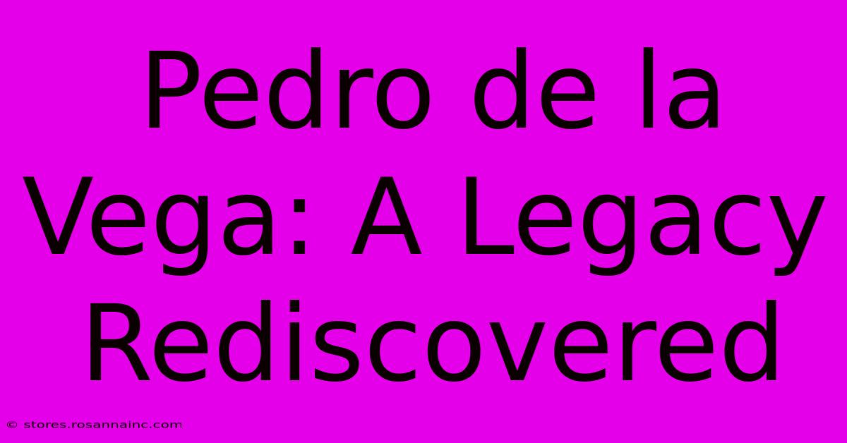 Pedro De La Vega: A Legacy Rediscovered