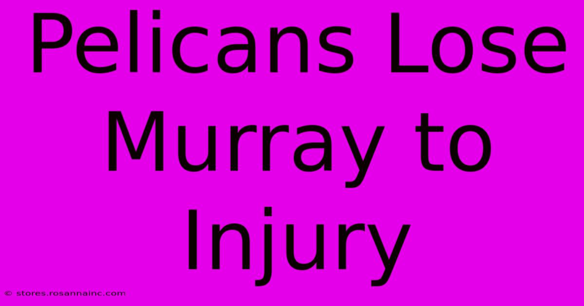 Pelicans Lose Murray To Injury