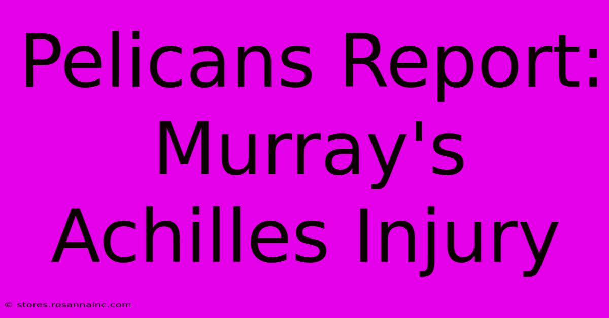 Pelicans Report: Murray's Achilles Injury