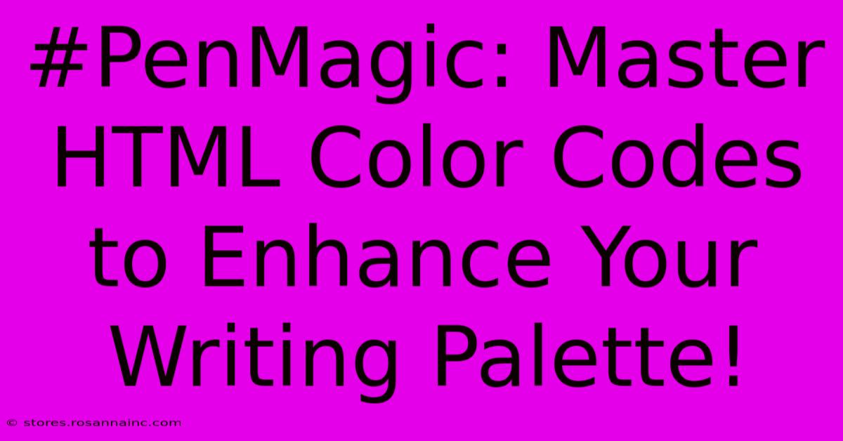 #PenMagic: Master HTML Color Codes To Enhance Your Writing Palette!