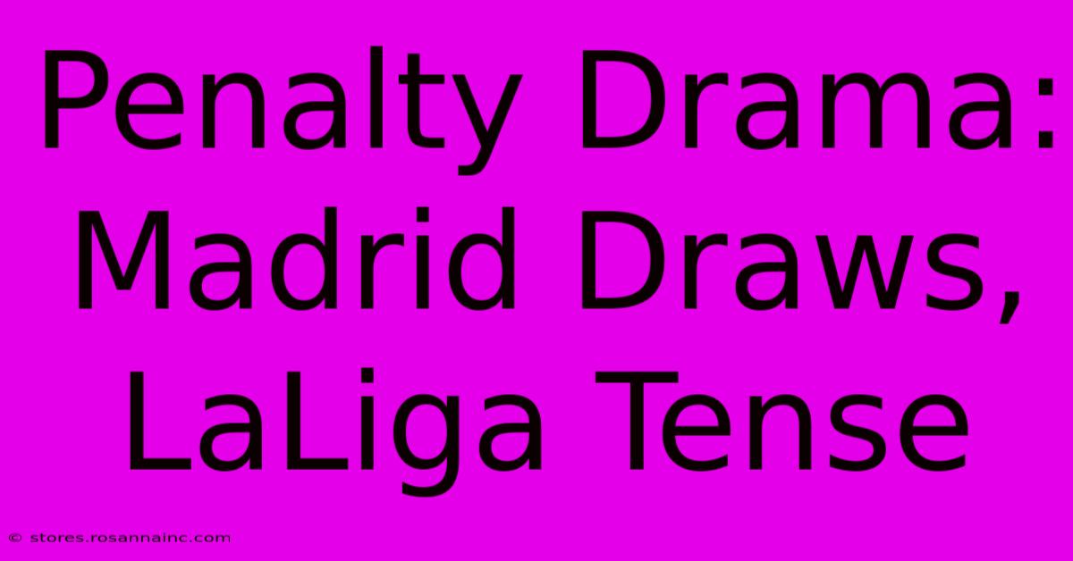 Penalty Drama: Madrid Draws, LaLiga Tense