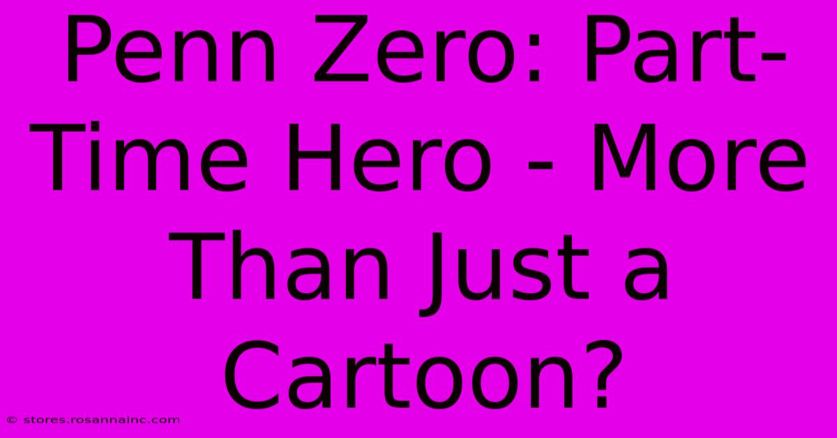 Penn Zero: Part-Time Hero - More Than Just A Cartoon?