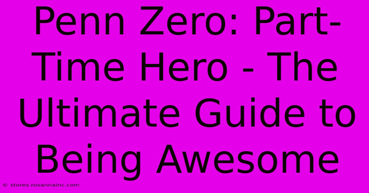 Penn Zero: Part-Time Hero - The Ultimate Guide To Being Awesome