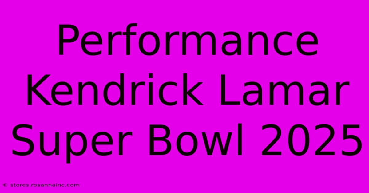 Performance Kendrick Lamar Super Bowl 2025