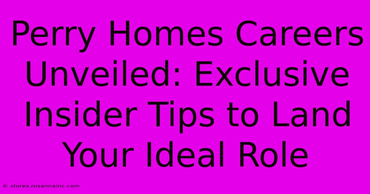 Perry Homes Careers Unveiled: Exclusive Insider Tips To Land Your Ideal Role