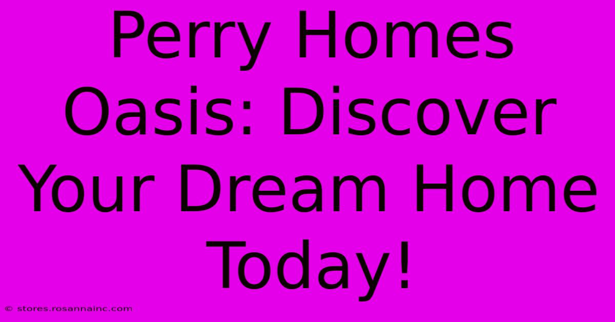 Perry Homes Oasis: Discover Your Dream Home Today!