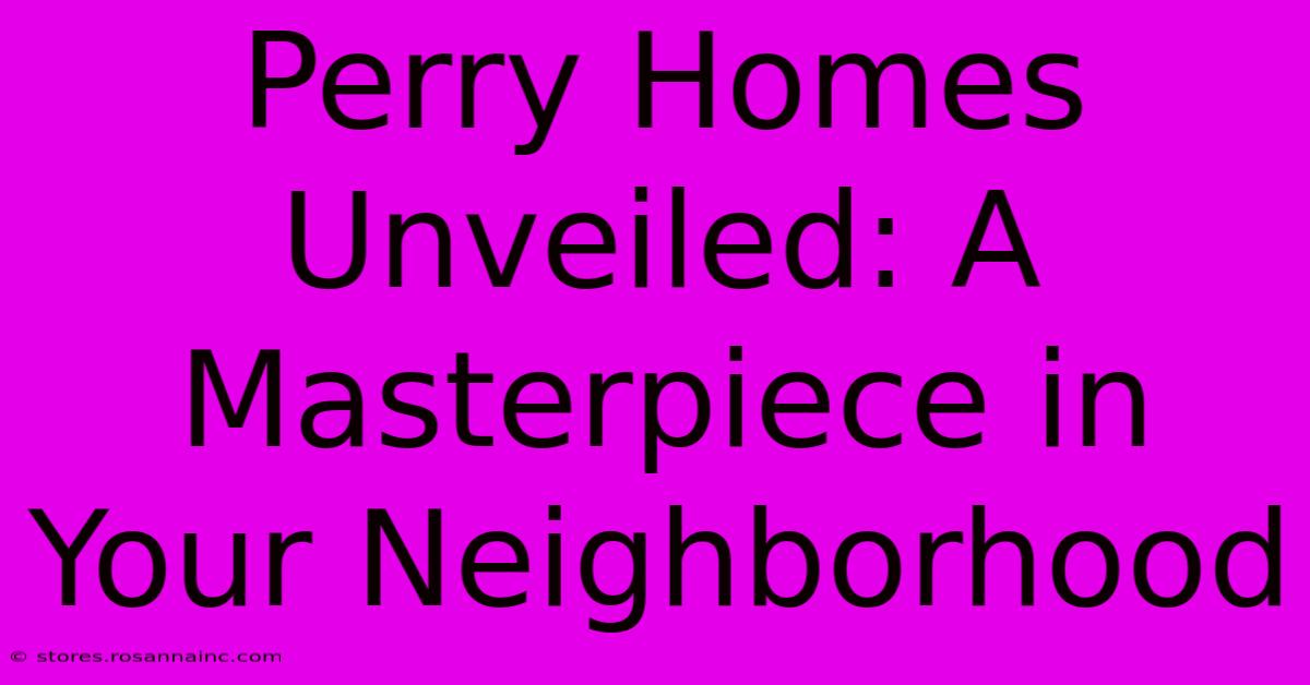 Perry Homes Unveiled: A Masterpiece In Your Neighborhood