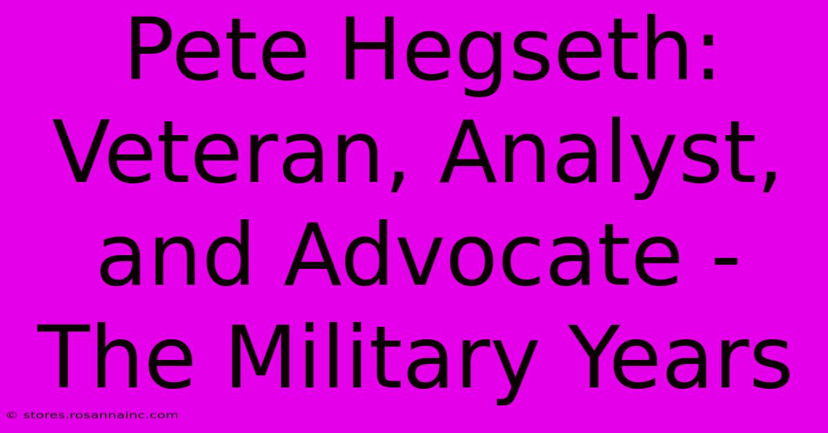 Pete Hegseth: Veteran, Analyst, And Advocate - The Military Years