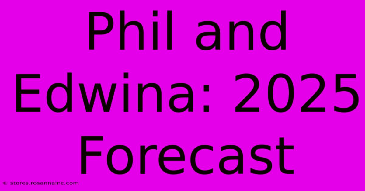 Phil And Edwina: 2025 Forecast