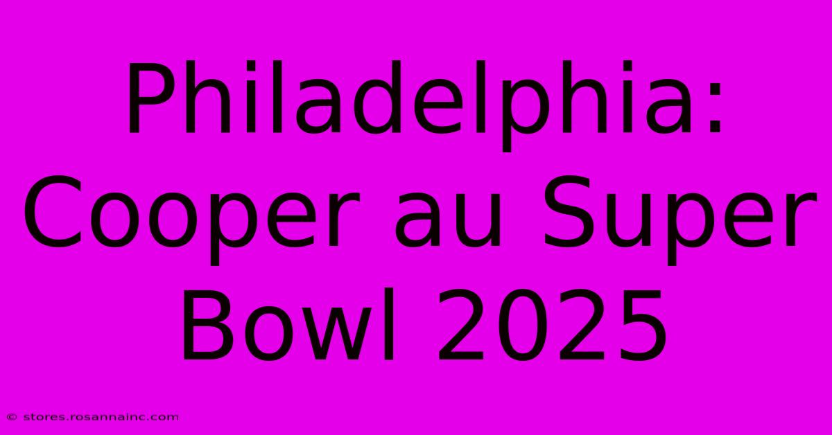 Philadelphia: Cooper Au Super Bowl 2025