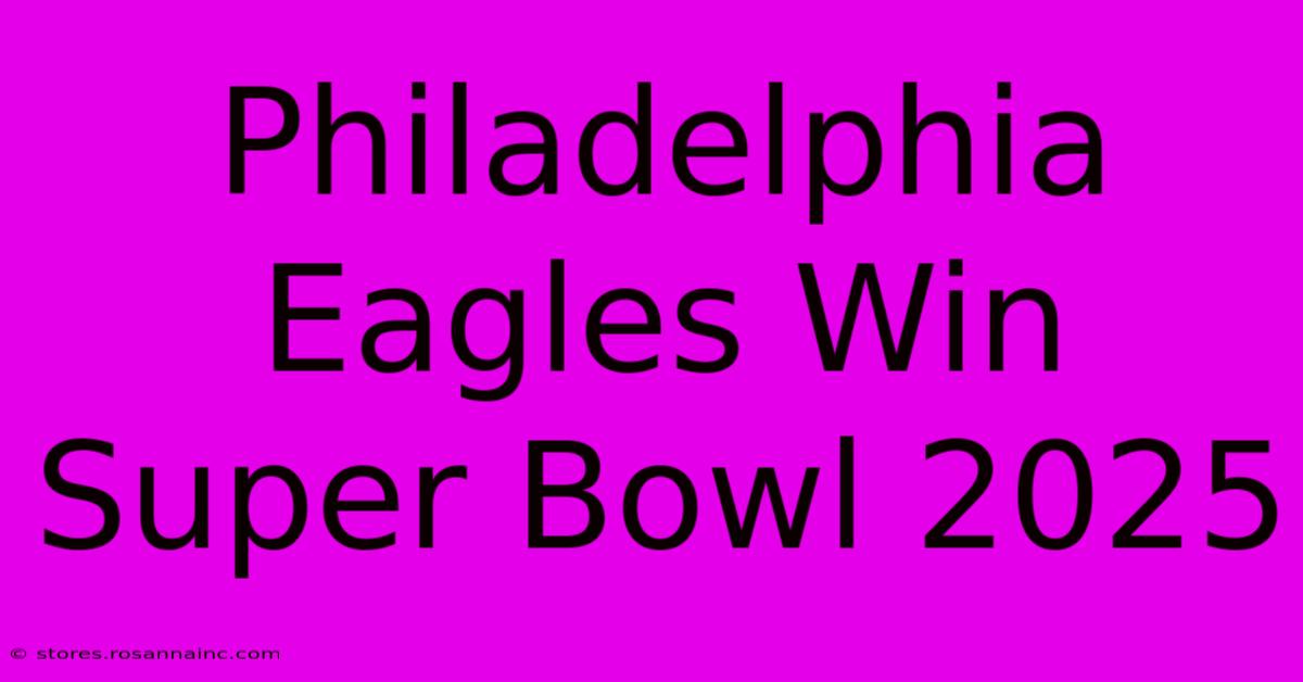 Philadelphia Eagles Win Super Bowl 2025