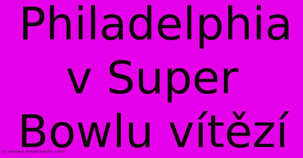 Philadelphia V Super Bowlu Vítězí