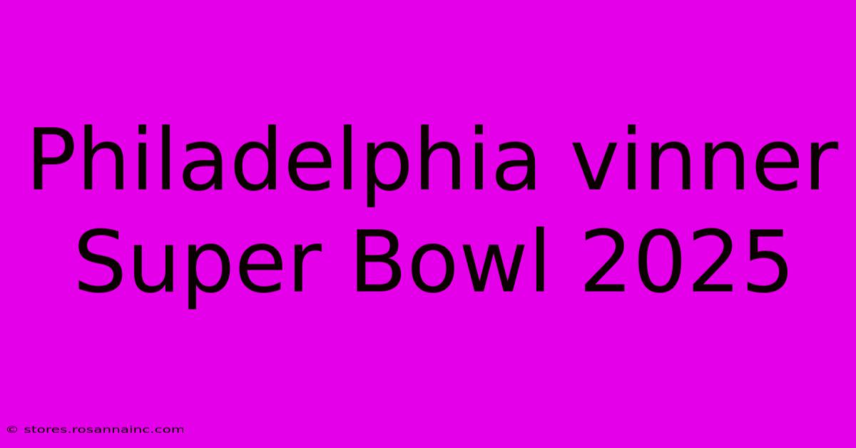 Philadelphia Vinner Super Bowl 2025