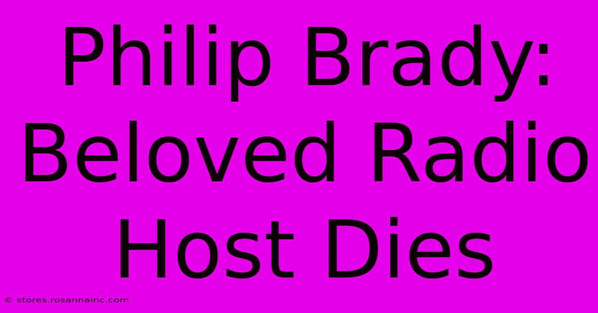 Philip Brady: Beloved Radio Host Dies