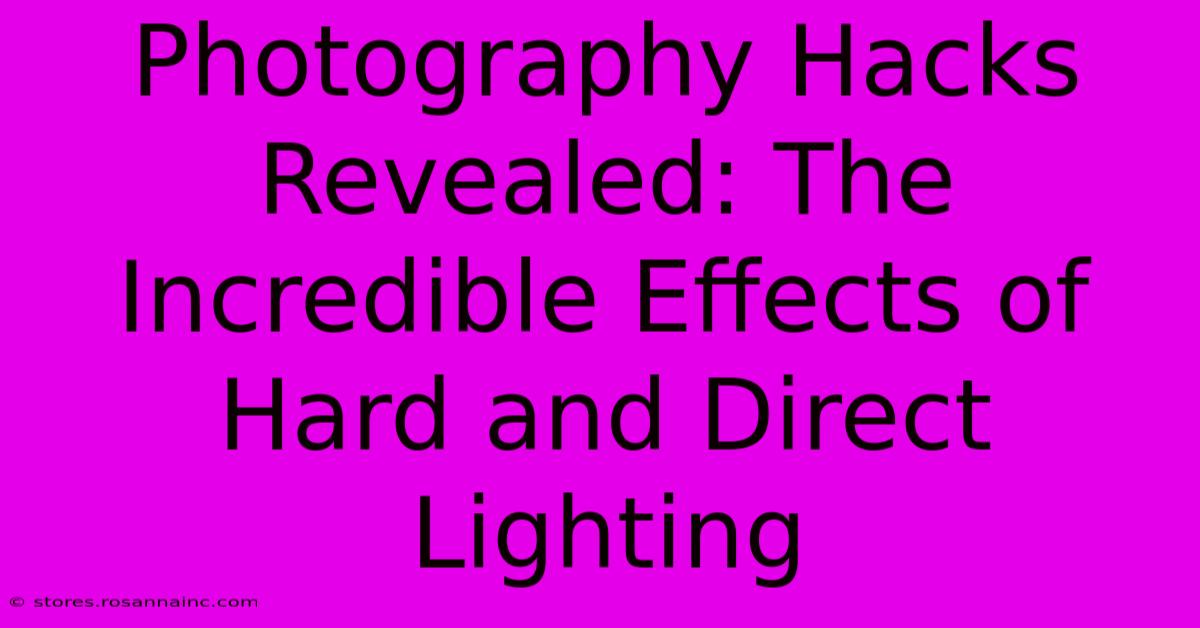 Photography Hacks Revealed: The Incredible Effects Of Hard And Direct Lighting