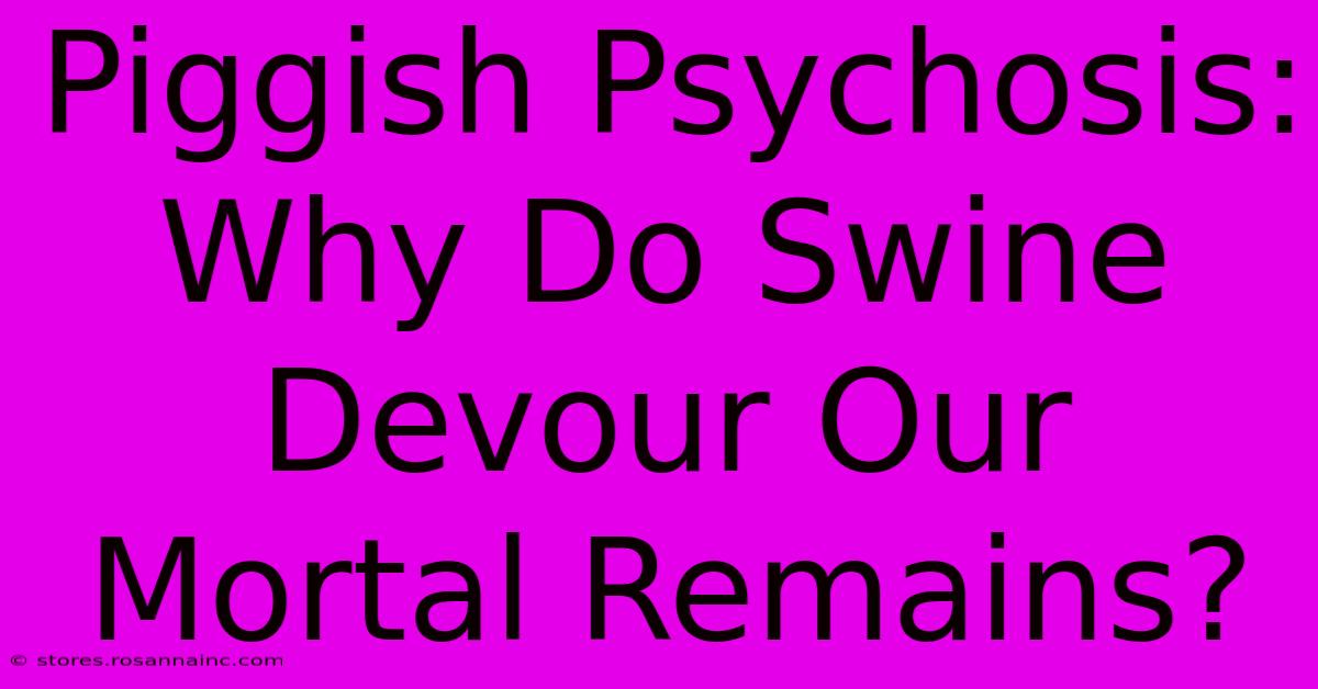 Piggish Psychosis: Why Do Swine Devour Our Mortal Remains?