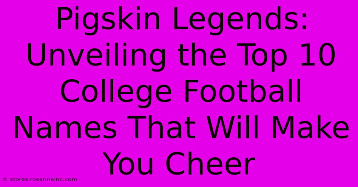 Pigskin Legends: Unveiling The Top 10 College Football Names That Will Make You Cheer