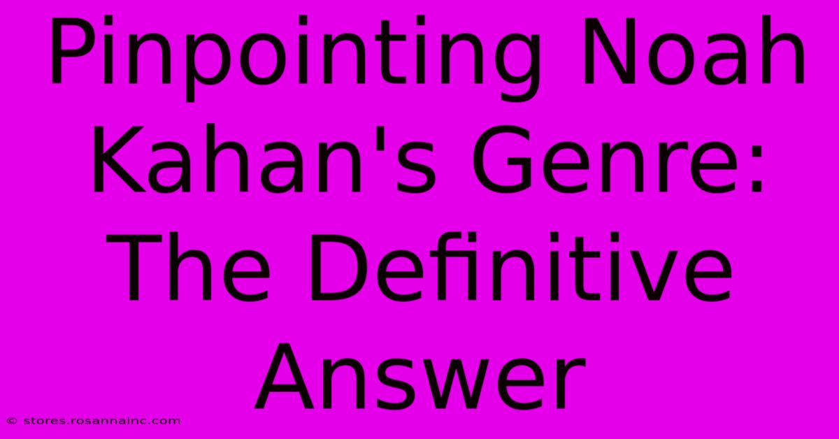 Pinpointing Noah Kahan's Genre: The Definitive Answer