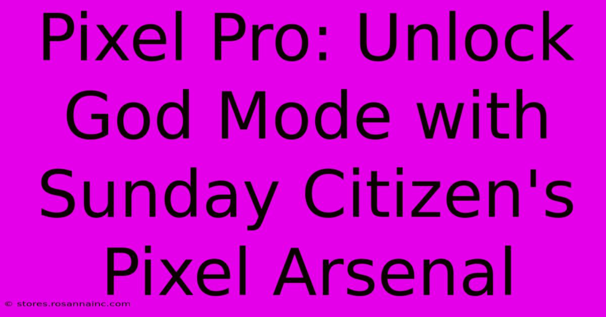 Pixel Pro: Unlock God Mode With Sunday Citizen's Pixel Arsenal