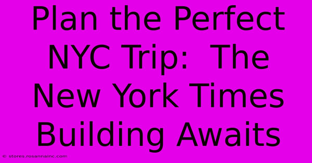 Plan The Perfect NYC Trip:  The New York Times Building Awaits