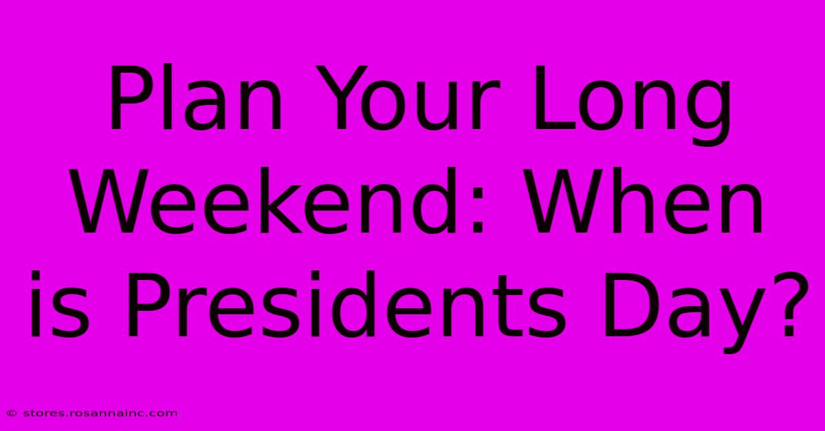 Plan Your Long Weekend: When Is Presidents Day?