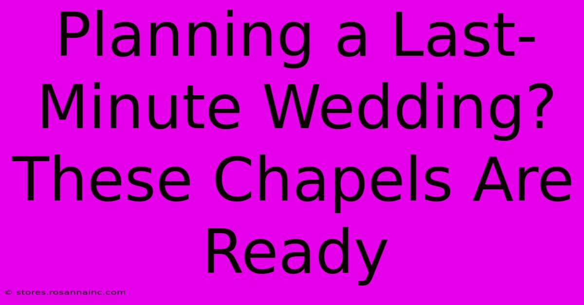 Planning A Last-Minute Wedding? These Chapels Are Ready