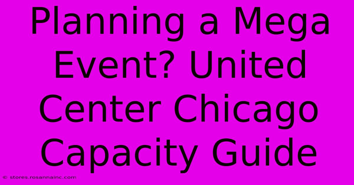 Planning A Mega Event? United Center Chicago Capacity Guide