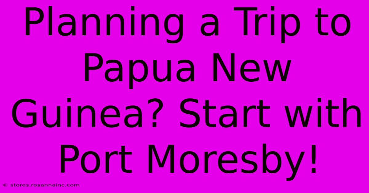 Planning A Trip To Papua New Guinea? Start With Port Moresby!