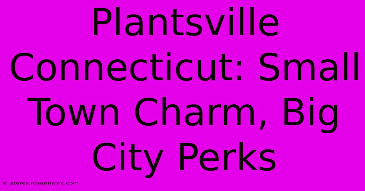 Plantsville Connecticut: Small Town Charm, Big City Perks