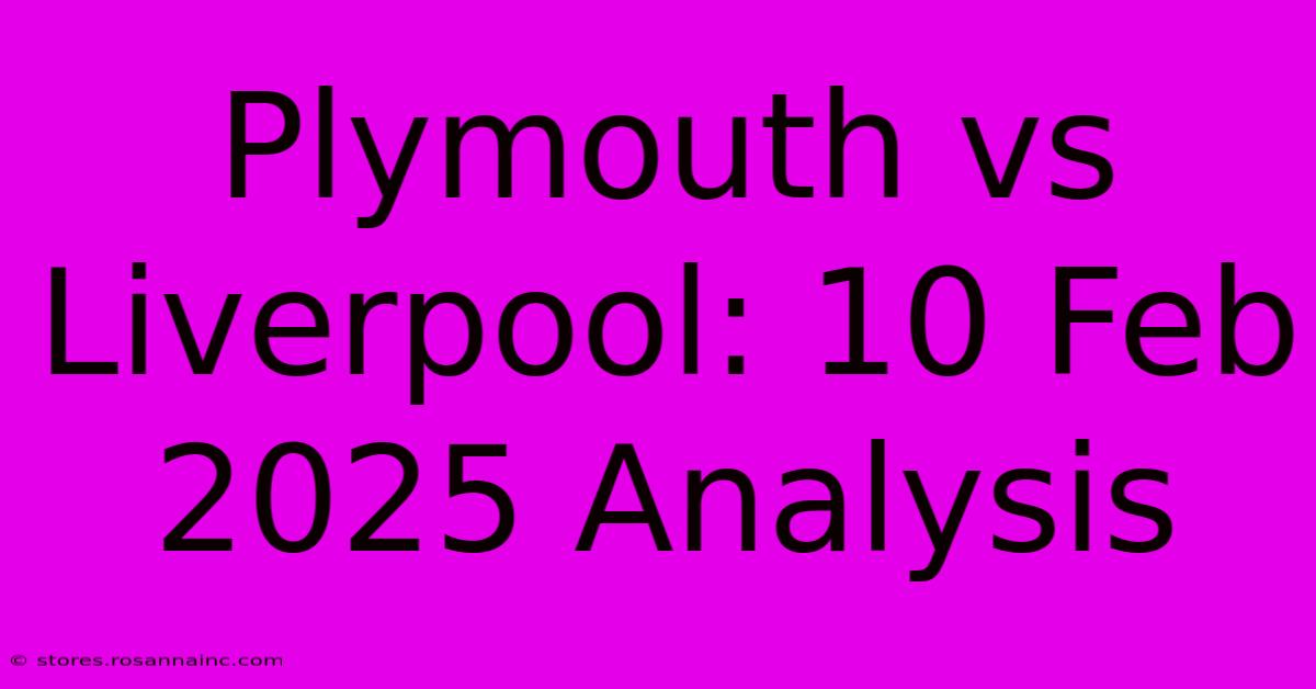 Plymouth Vs Liverpool: 10 Feb 2025 Analysis